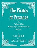 The Pirates of Penzance; or, The Slave of Duty - An Entirely Original Comic Opera in Two Acts (Vocal Score)