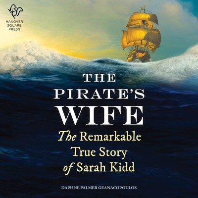 The Pirate's Wife: The Remarkable True Story of Sarah Kidd - Geanacopoulos, Daphne Palmer, and Patterson, Courtney (Read by)