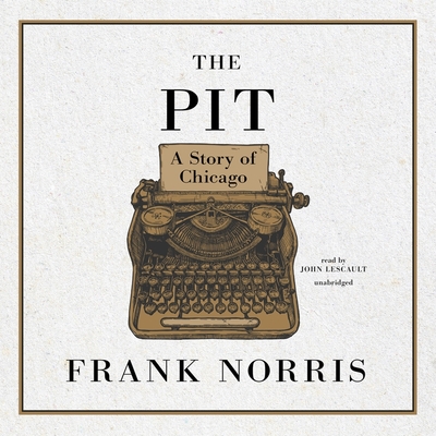 The Pit: A Story of Chicago - Norris, Frank, and Lescault, John (Read by)