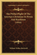The Pitiful Plight of the Assyrian Christians in Persia and Kurdistan (1916)