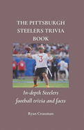 The Pittsburgh Steelers Trivia Book: In-depth Steelers football trivia and facts