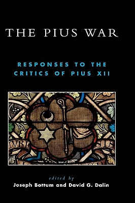 The Pius War: Responses to the Critics of Pius XII - Bottum, Joseph (Contributions by), and Dalin, David G (Editor), and Conway, John S (Contributions by)