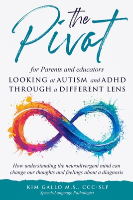 The Pivot for parents and educators Looking at Autism and ADHD through a different lens - Gallo, Kim