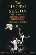 The Pivotal Season: How the 1971-72 Los Angeles Lakers Changed the NBA - Rosen, Charley, and Jackson, Phil (Foreword by)