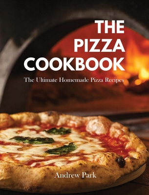 The Pizza Cookbook: The Ultimate Homemade Pizza Recipes - Park, Andrew