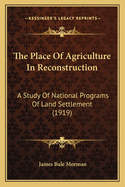 The Place of Agriculture in Reconstruction: A Study of National Programs of Land Settlement