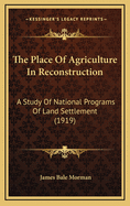 The Place of Agriculture in Reconstruction: A Study of National Programs of Land Settlement