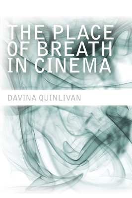 The Place of Breath in Cinema - Quinlivan, Davina