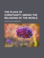 The Place of Christianity Among the Religions of the World