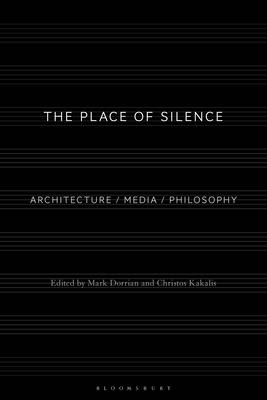 The Place of Silence: Architecture / Media / Philosophy - Dorrian, Mark (Editor), and Kakalis, Christos (Editor)