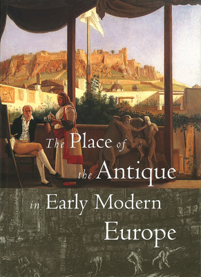 The Place of the Antique in Early Modern Europe - Rowland, Ingrid D, Professor (Editor)