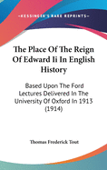 The Place Of The Reign Of Edward Ii In English History: Based Upon The Ford Lectures Delivered In The University Of Oxford In 1913 (1914)