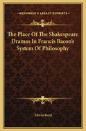 The Place of the Shakespeare Dramas in Francis Bacon's System of Philosophy