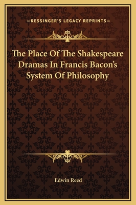 The Place of the Shakespeare Dramas in Francis Bacon's System of Philosophy - Reed, Edwin