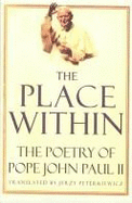 The Place Within: The Poetry of Pope John Paul II - John Paul II, and Woytila, Karol, and Peterkiewicz, Jerzy (Translated by)