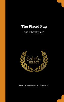 The Placid Pug: And Other Rhymes - Lord Alfred Bruce Douglas (Creator)