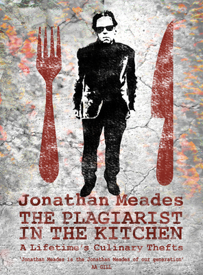 The Plagiarist in the Kitchen: A Lifetime's Culinary Thefts - Meades, Jonathan (Editor)