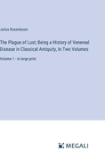 The Plague of Lust; Being a History of Venereal Disease in Classical Antiquity, In Two Volumes: Volume 2 - in large print