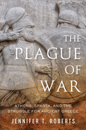 The Plague of War: Athens, Sparta, and the Struggle for Ancient Greece
