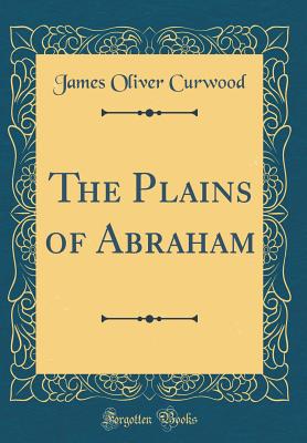 The Plains of Abraham (Classic Reprint) - Curwood, James Oliver