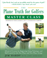 The Plane Truth for Golfers Master Class: Advanced Lessons for Improving Swing Technique and Ball Control for the One- And Two-Plane Swings - Hardy, Jim