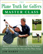 The Plane Truth for Golfers Master Class: Advanced Lessons for Improving Swing Technique and Ball Control for the One-Plane and Two-Plane Swings