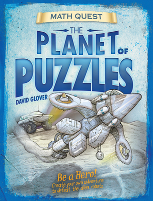 The Planet of Puzzles: Be a Hero! Create Your Own Adventure to Defeat the Alien Robots - Glover, David