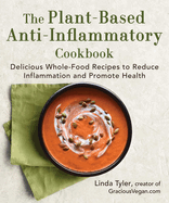 The Plant-Based Anti-Inflammatory Cookbook: Delicious Whole-Food Recipes to Reduce Inflammation and Promote Health