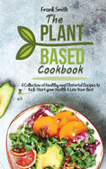 The Plant-based Cookbook: A Collection ofHealthy and Flavorful Recipes to Kick-Start your Health & Live Your Best