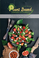 The Plant Based Cookbook For Beginners: 55 Wholesome Plant Based Recipes For Busy And Creative People, From Breakfast To Dinner With Love