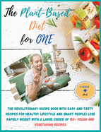 The Plant-Based Diet for One: COOKBOOK + DIET EDITION-The Revolutionary Recipe Book with Easy and Tasty Recipes for Healthy Lifestyle and Smart People! Lose Rapidly Weight with a Large Choice of 120+ Vegan and Vegetarian Recipes!!