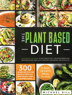 The Plant Based Diet: This Book Includes: Plant Based Diet for Beginners, for Bodybuilding and High-Protein Cookbook for Athletes. 300 Vegan Recipes for Muscle Growth and Weight Loss + 4 Meal Plans.