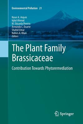 The Plant Family Brassicaceae: Contribution Towards Phytoremediation - Anjum, Naser A (Editor), and Ahmad, Iqbal (Editor), and Pereira, M Eduarda (Editor)