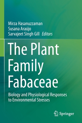 The Plant Family Fabaceae: Biology and Physiological Responses to Environmental Stresses - Hasanuzzaman, Mirza (Editor), and Arajo, Susana (Editor), and Gill, Sarvajeet Singh (Editor)
