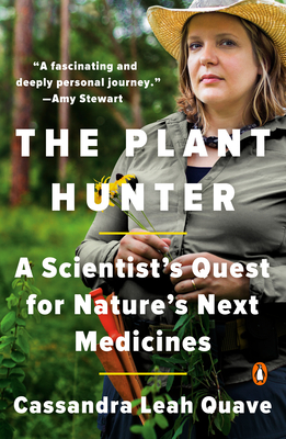 The Plant Hunter: A Scientist's Quest for Nature's Next Medicines - Quave, Cassandra Leah