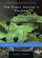 The Plant Hunter's Garden: The New Explorers and Their Discoveries