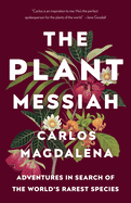 The Plant Messiah: The Plant Messiah: Adventures in Search of the World's Rarest Species