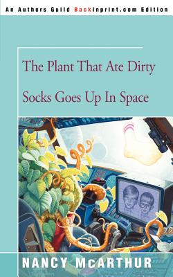 The Plant That Ate Dirty Socks Goes Up in Space - McArthur, Nancy