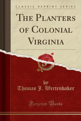 The Planters of Colonial Virginia (Classic Reprint) - Wertenbaker, Thomas J