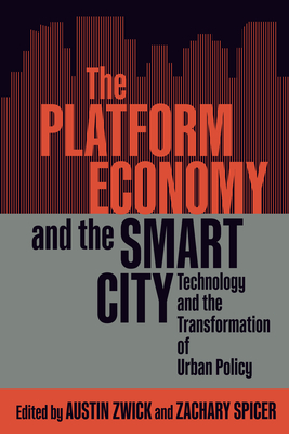 The Platform Economy and the Smart City: Technology and the Transformation of Urban Policy - Zwick, Austin (Editor), and Spicer, Zachary (Editor)