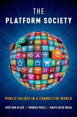 The Platform Society: Public Values in a Connective World - Van Dijck, Jos, and Poell, Thomas, and De Waal, Martijn, Professor