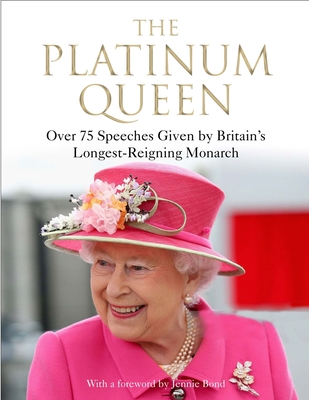 The Platinum Queen: Over 75 Speeches Given by Britain's Longest-Reigning Monarch - Bond, Jennie (Contributions by), and Wyatt, Derek