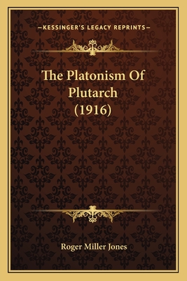 The Platonism of Plutarch (1916) - Jones, Roger Miller