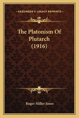 The Platonism Of Plutarch (1916) - Jones, Roger Miller