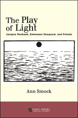 The Play of Light: Jacques Roubaud, Emmanuel Hocquard, and Friends - Smock, Ann