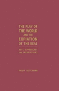 The Play of the World and the Expiation of the Real: Acts, Approaches and Inebriations