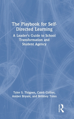 The Playbook for Self-Directed Learning: A Leader's Guide to School Transformation and Student Agency - Thigpen, Tyler S, and Collier, Caleb, and Bryant, Amber