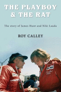 The Playboy and the Rat - the Life Stories of James Hunt and Niki Lauda - Calley, Roy