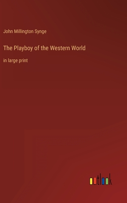 The Playboy of the Western World: in large print - Synge, John Millington