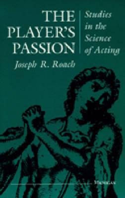 The Player's Passion: Studies in the Science of Acting - Roach, Joseph, Professor
